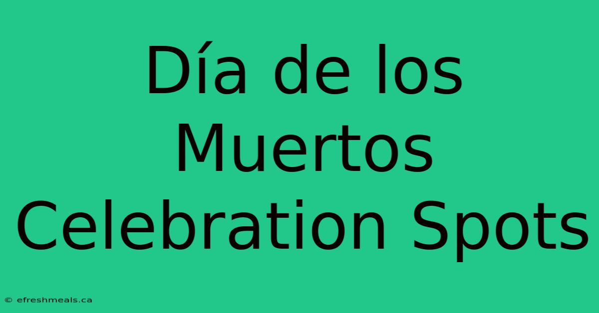 Día De Los Muertos Celebration Spots