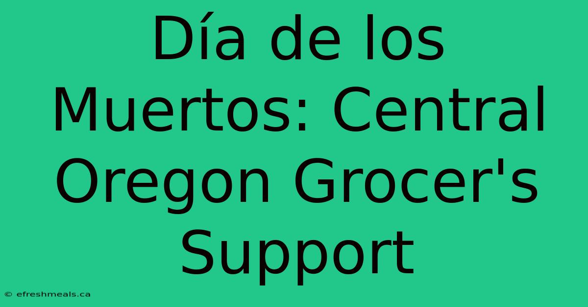 Día De Los Muertos: Central Oregon Grocer's Support