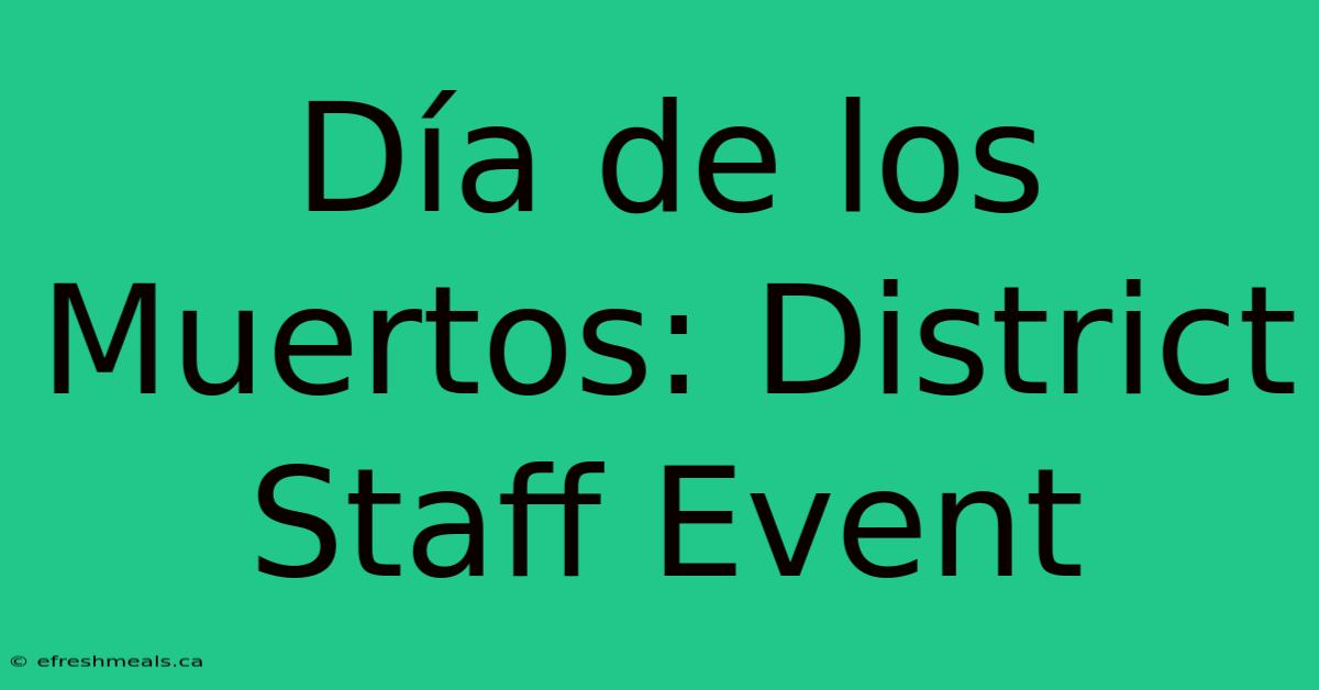 Día De Los Muertos: District Staff Event