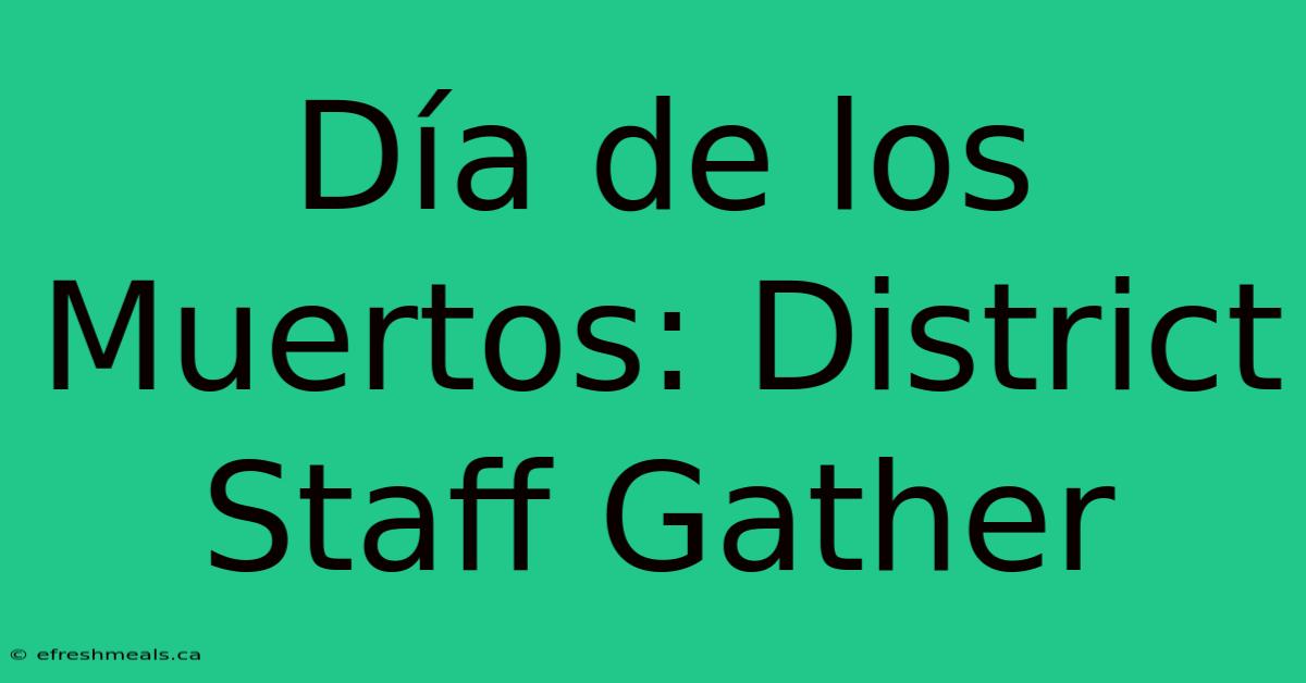 Día De Los Muertos: District Staff Gather 