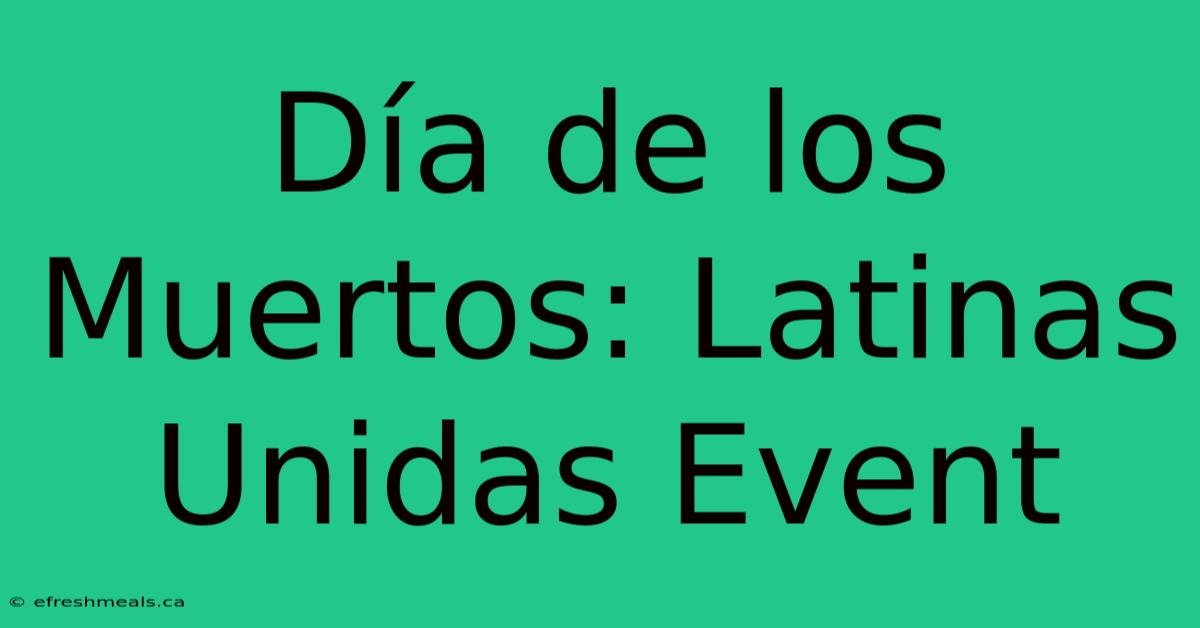 Día De Los Muertos: Latinas Unidas Event