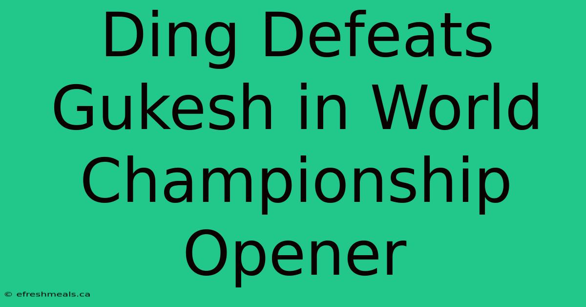 Ding Defeats Gukesh In World Championship Opener