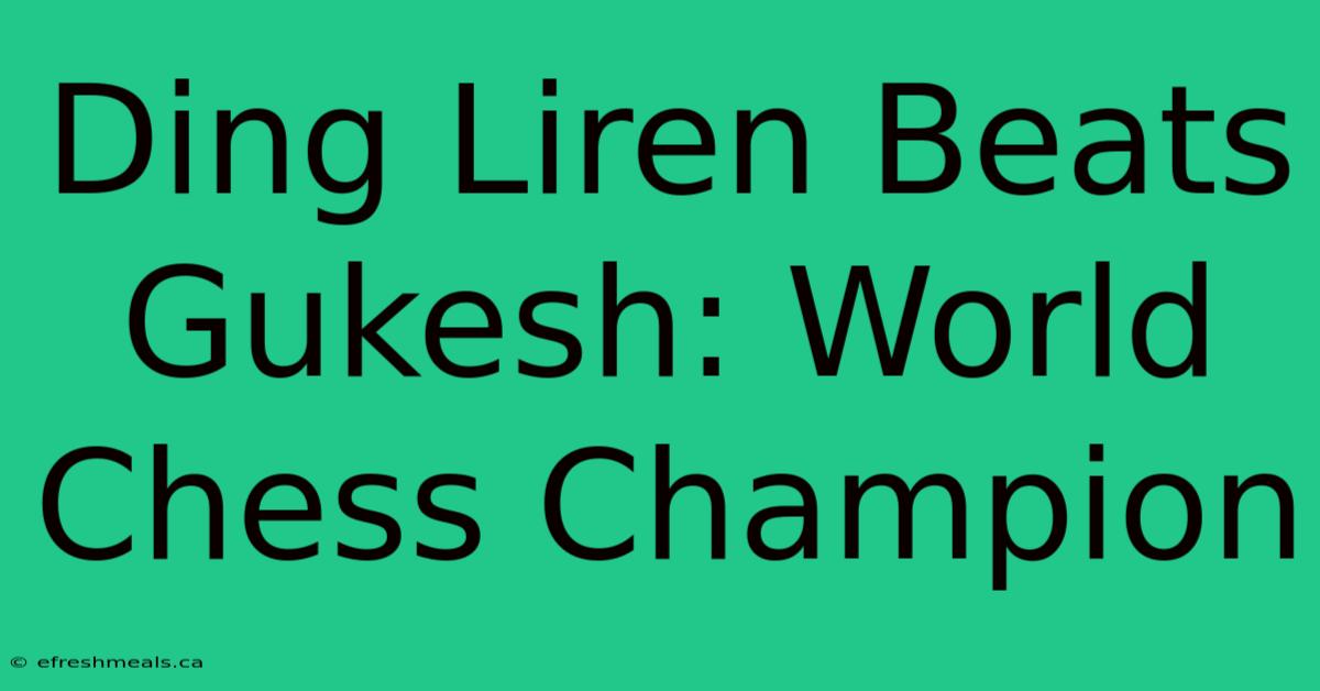 Ding Liren Beats Gukesh: World Chess Champion