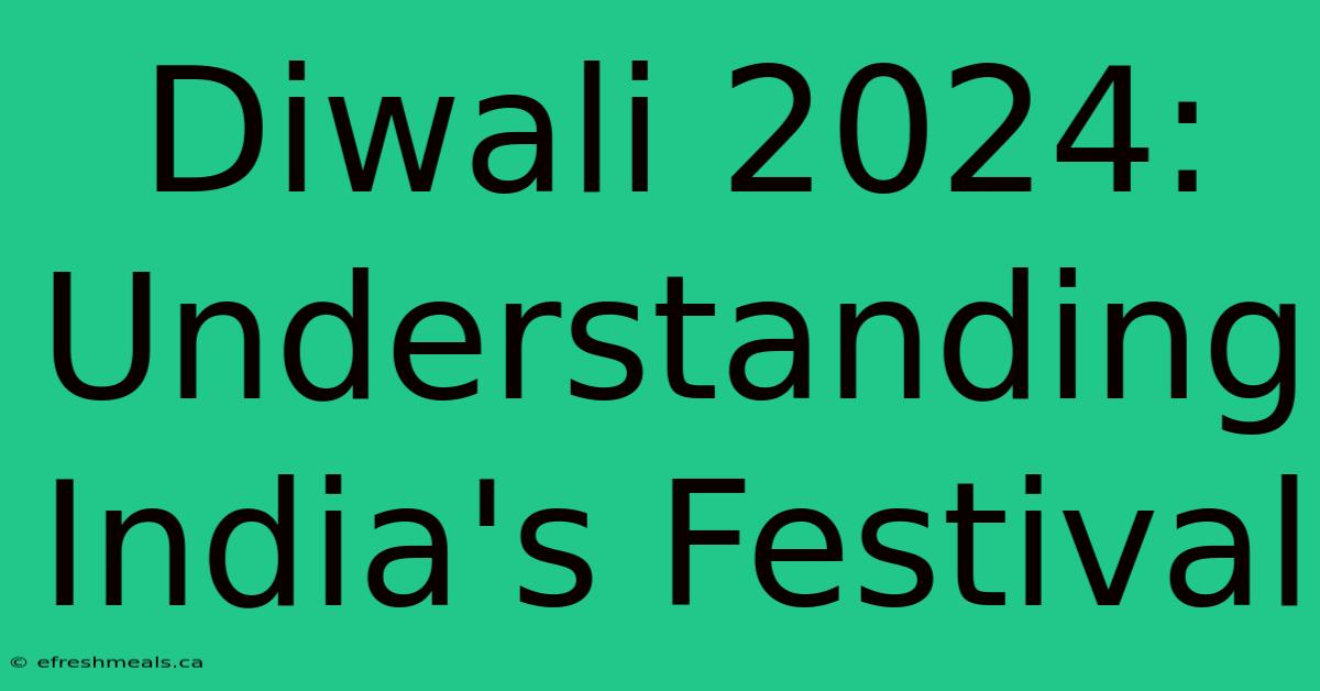 Diwali 2024: Understanding India's Festival