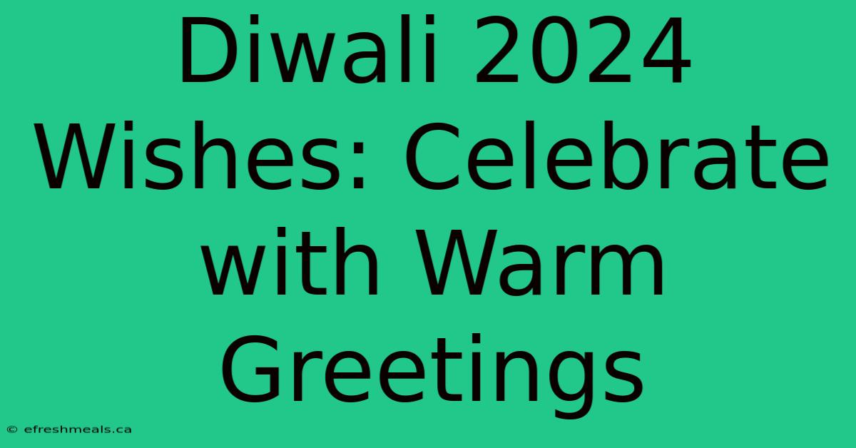 Diwali 2024 Wishes: Celebrate With Warm Greetings 