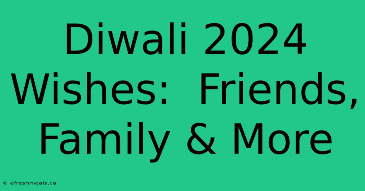 Diwali 2024 Wishes:  Friends, Family & More