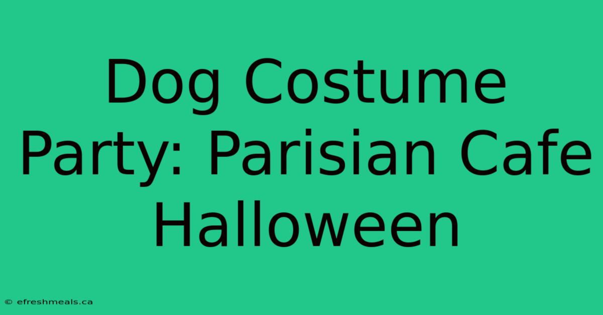 Dog Costume Party: Parisian Cafe Halloween