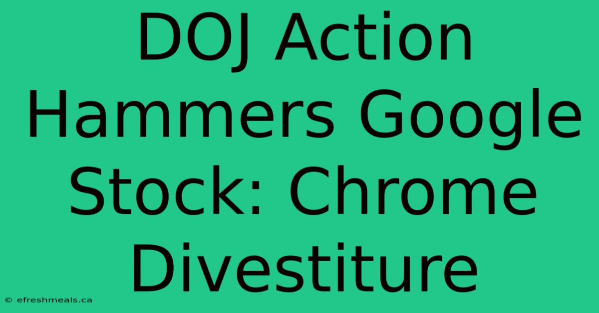 DOJ Action Hammers Google Stock: Chrome Divestiture