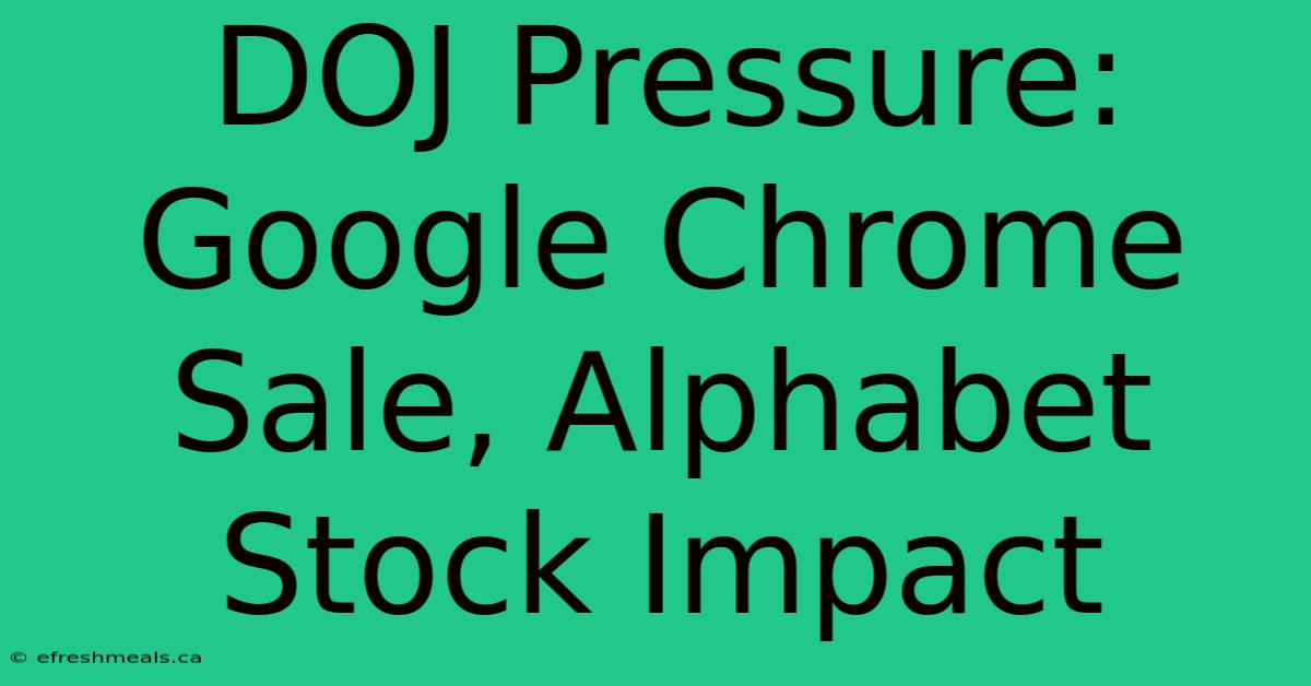 DOJ Pressure: Google Chrome Sale, Alphabet Stock Impact