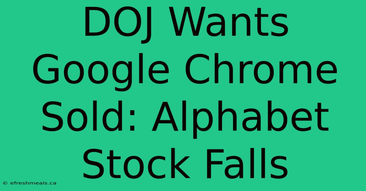 DOJ Wants Google Chrome Sold: Alphabet Stock Falls