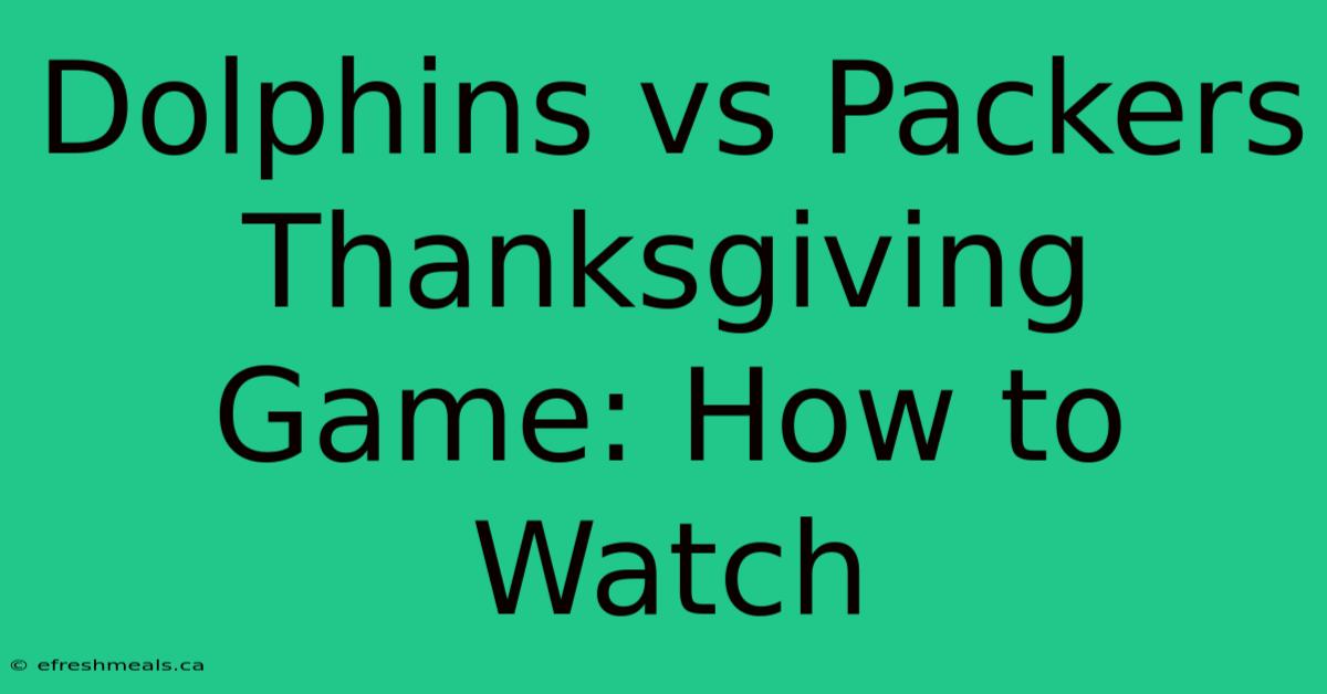 Dolphins Vs Packers Thanksgiving Game: How To Watch