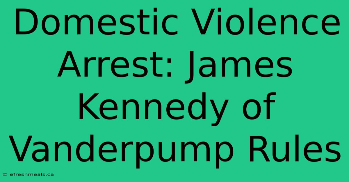 Domestic Violence Arrest: James Kennedy Of Vanderpump Rules