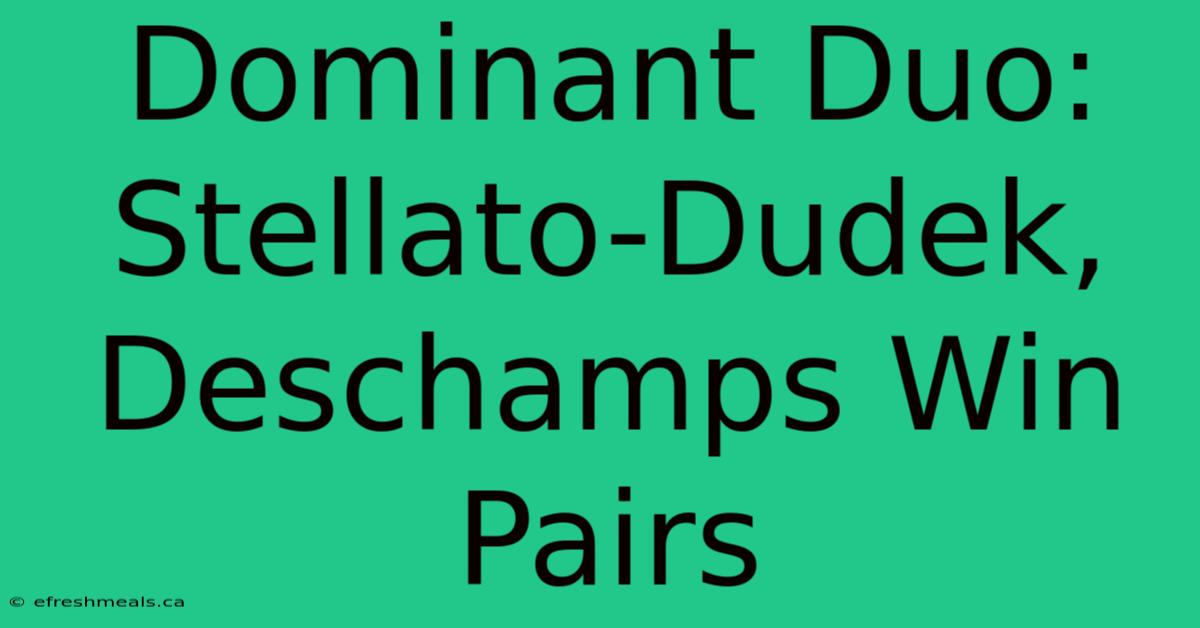 Dominant Duo: Stellato-Dudek, Deschamps Win Pairs