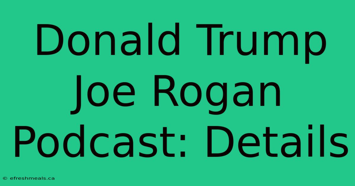 Donald Trump Joe Rogan Podcast: Details 