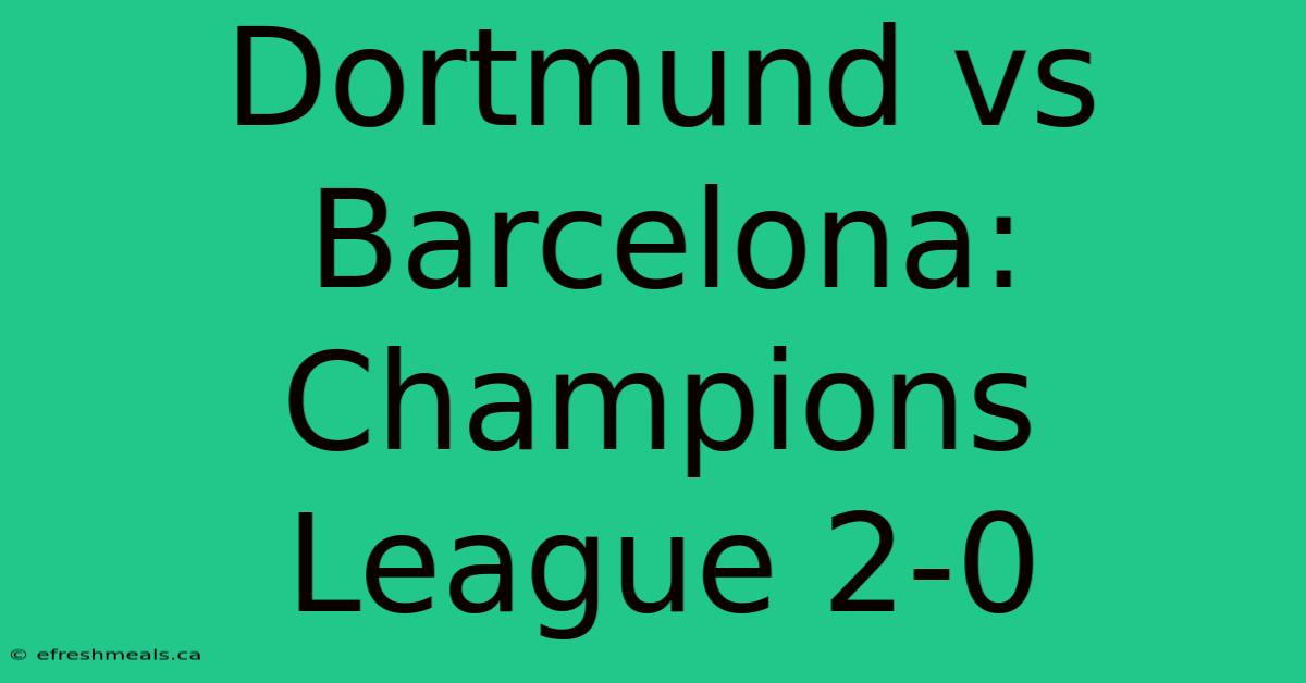 Dortmund Vs Barcelona: Champions League 2-0