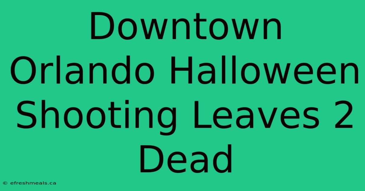 Downtown Orlando Halloween Shooting Leaves 2 Dead