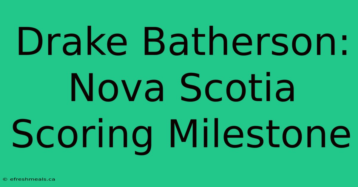 Drake Batherson: Nova Scotia Scoring Milestone