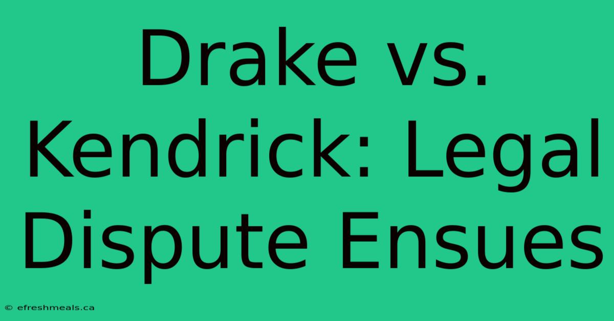 Drake Vs. Kendrick: Legal Dispute Ensues