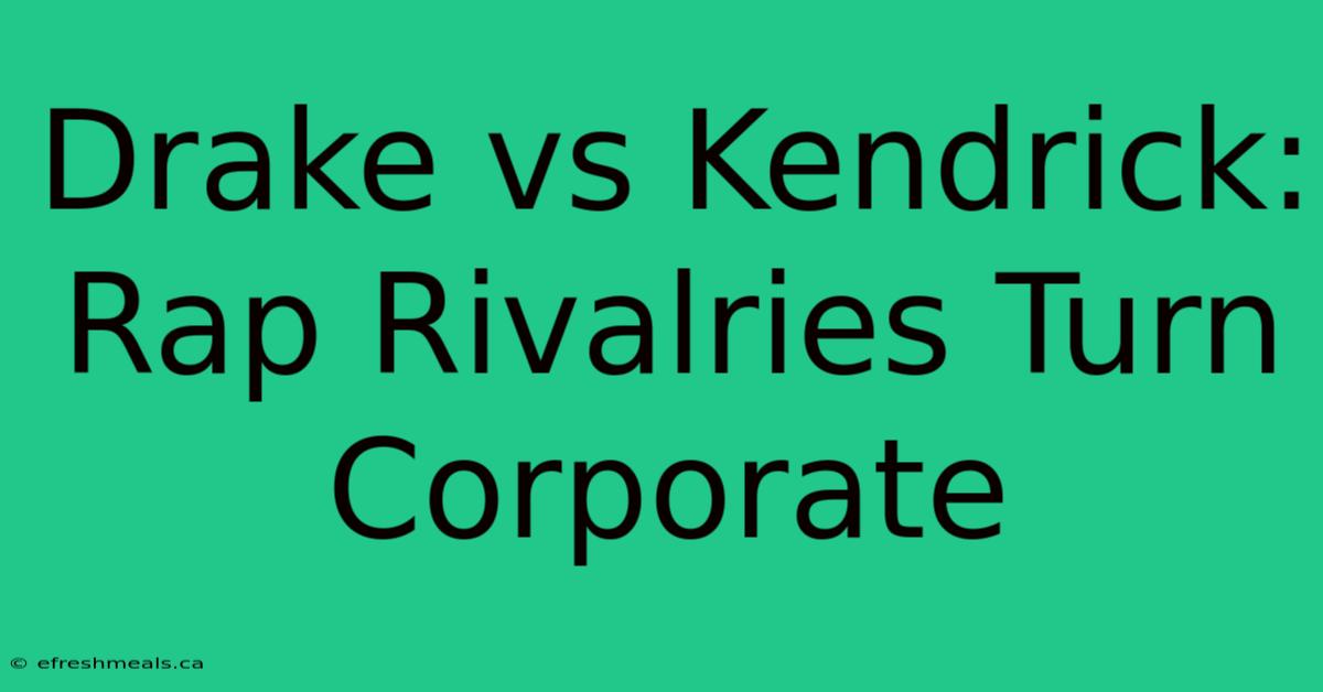 Drake Vs Kendrick: Rap Rivalries Turn Corporate