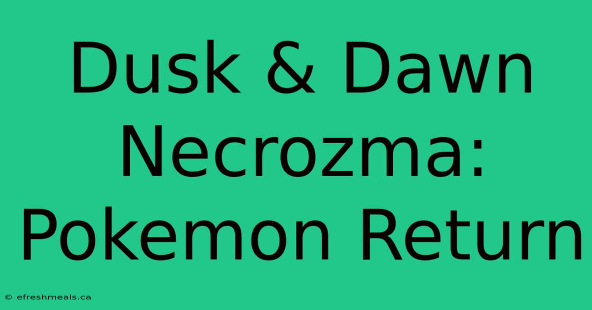 Dusk & Dawn Necrozma: Pokemon Return