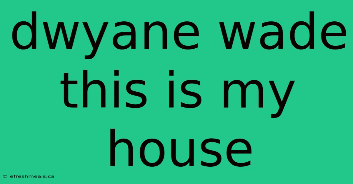 Dwyane Wade This Is My House