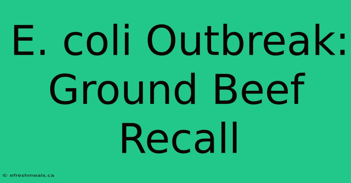 E. Coli Outbreak: Ground Beef Recall