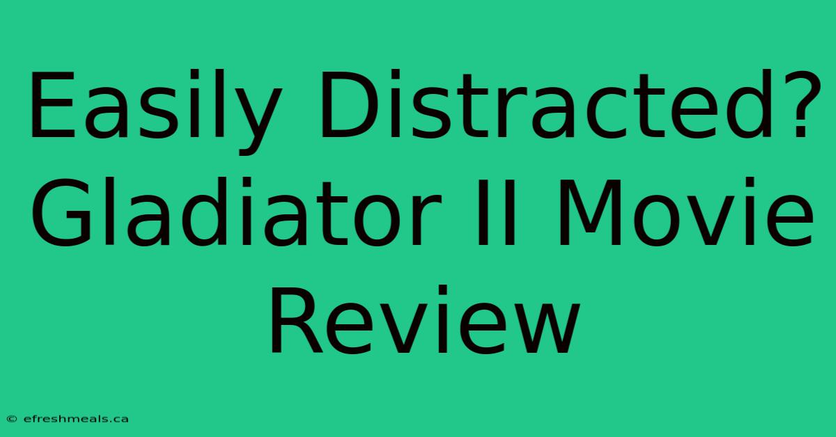 Easily Distracted? Gladiator II Movie Review