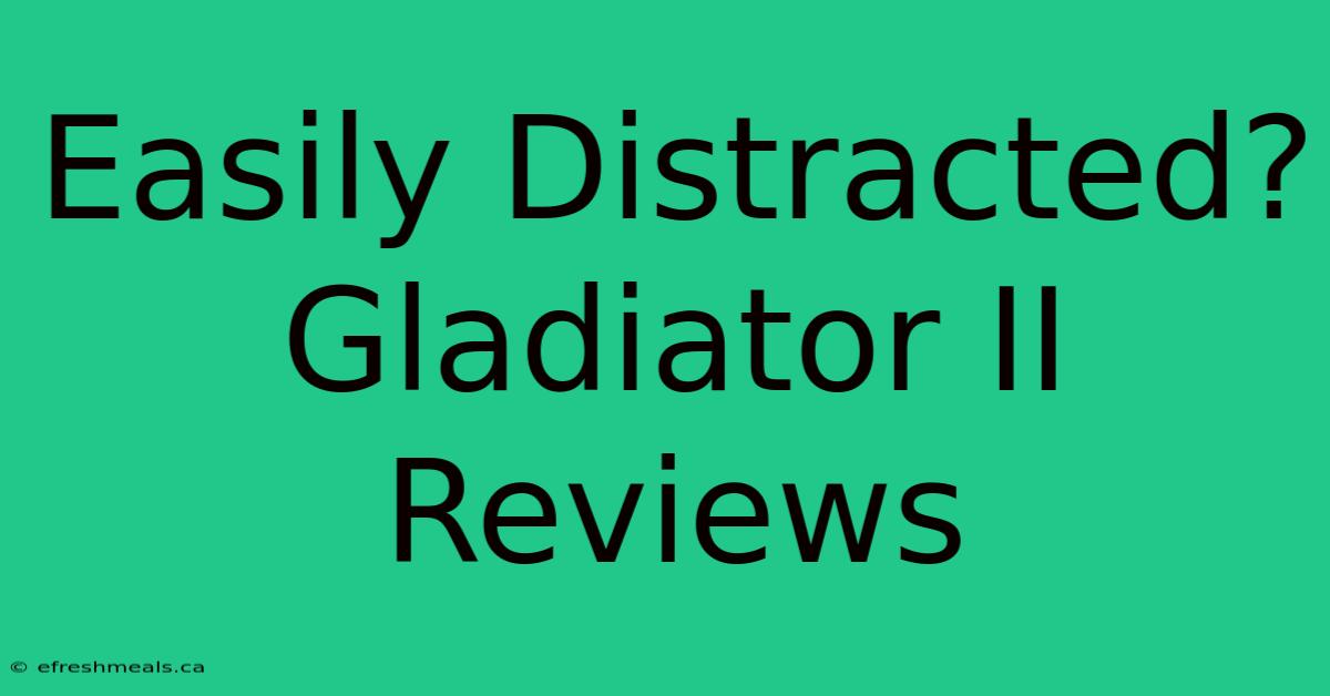 Easily Distracted? Gladiator II Reviews