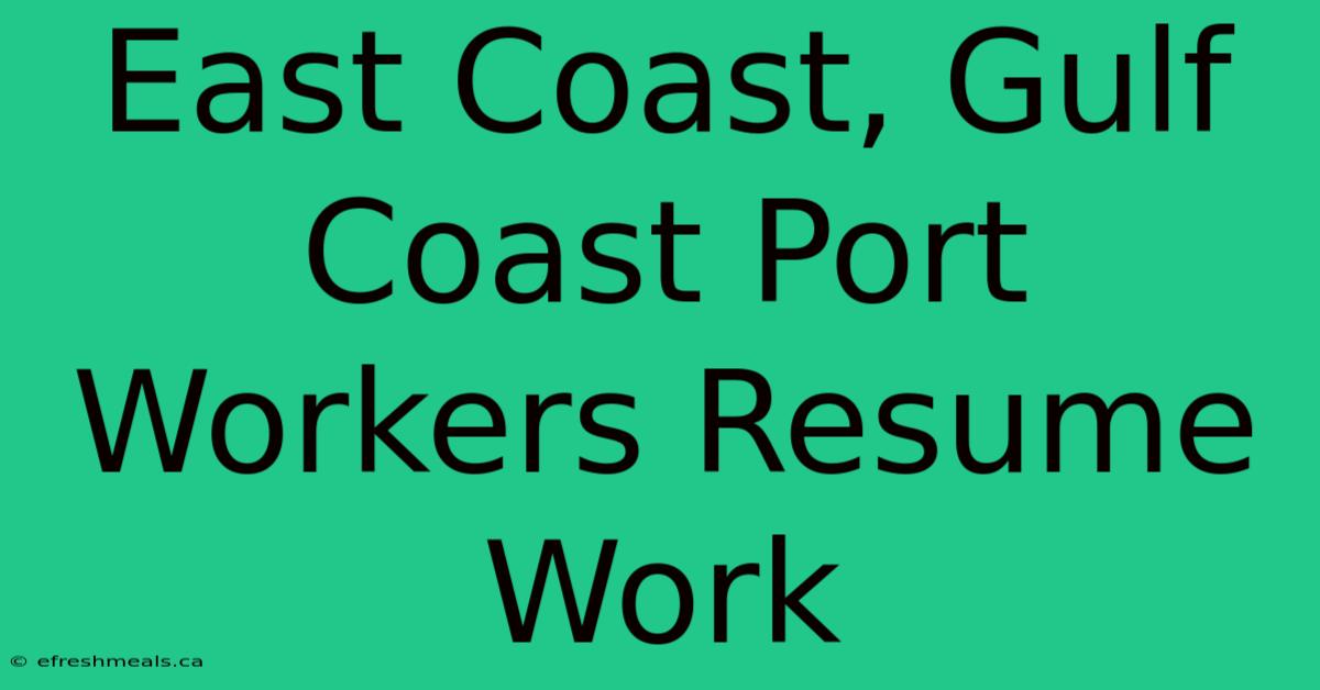 East Coast, Gulf Coast Port Workers Resume Work