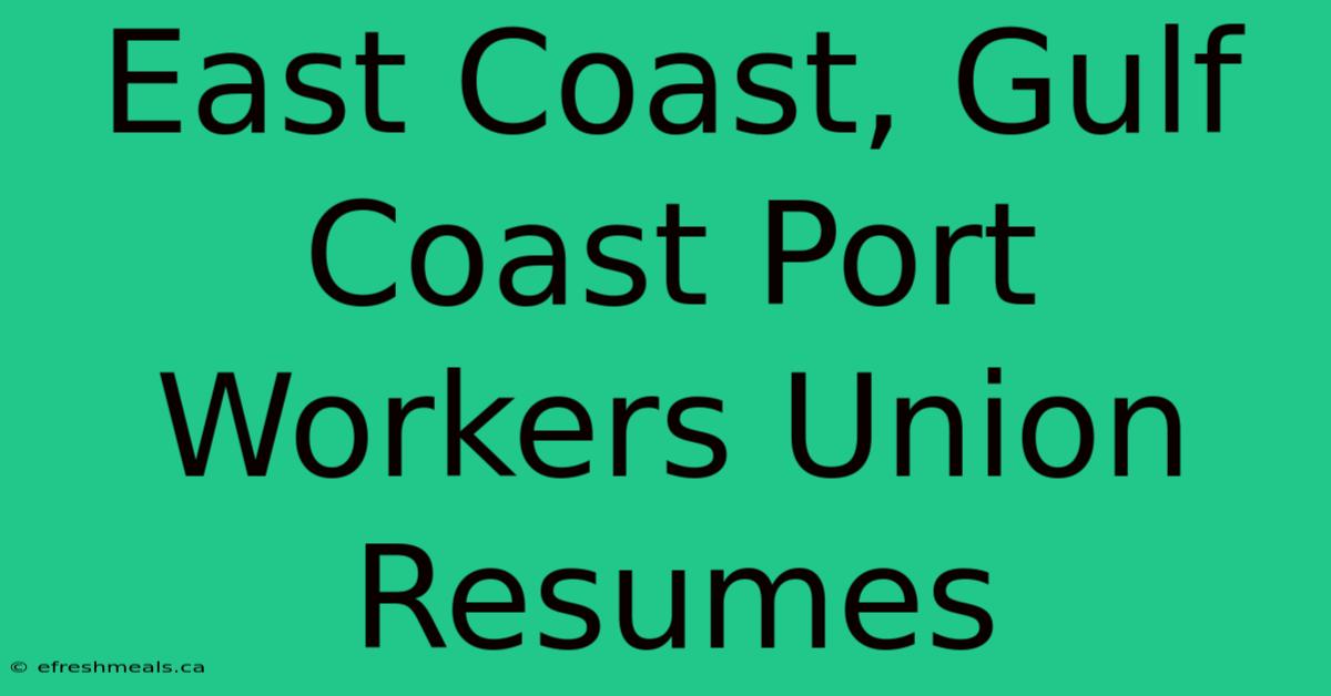 East Coast, Gulf Coast Port Workers Union Resumes