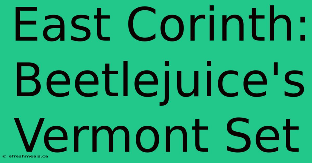 East Corinth: Beetlejuice's Vermont Set