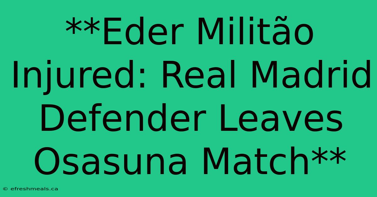 **Eder Militão Injured: Real Madrid Defender Leaves Osasuna Match**