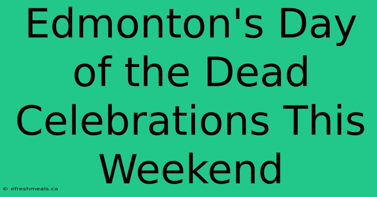 Edmonton's Day Of The Dead Celebrations This Weekend