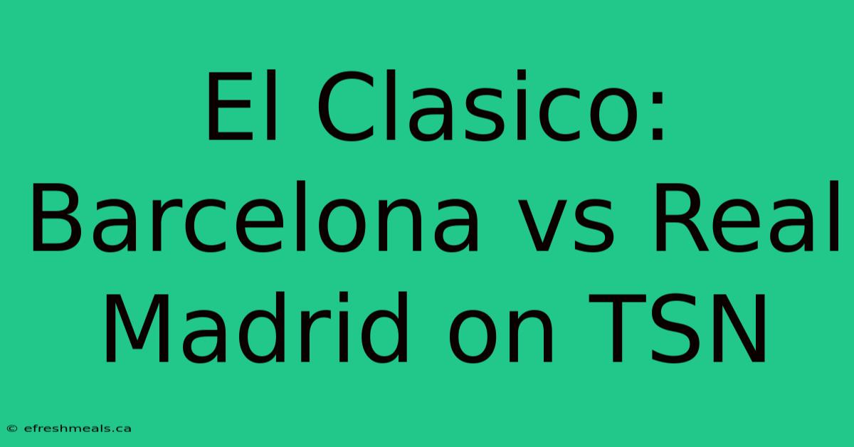 El Clasico: Barcelona Vs Real Madrid On TSN