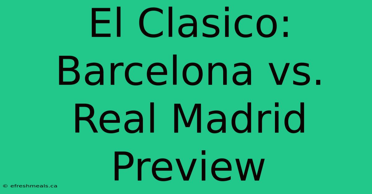 El Clasico: Barcelona Vs. Real Madrid Preview 