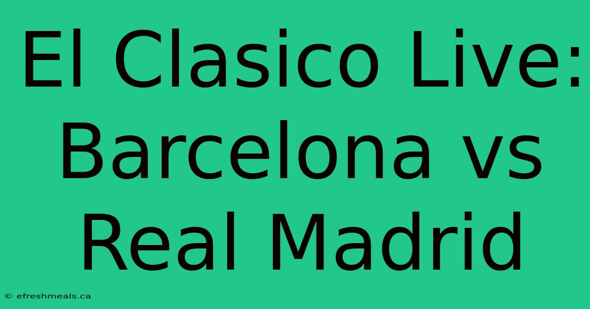 El Clasico Live: Barcelona Vs Real Madrid