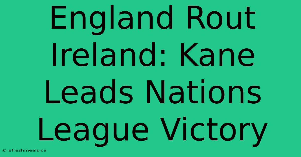 England Rout Ireland: Kane Leads Nations League Victory