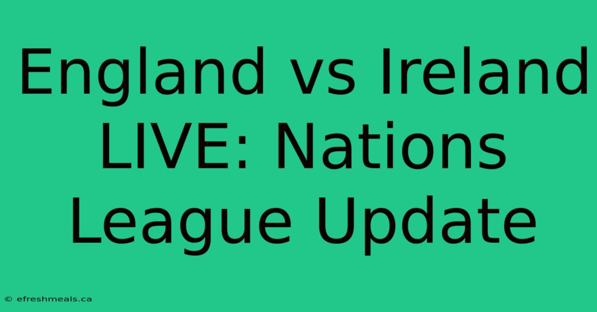 England Vs Ireland LIVE: Nations League Update