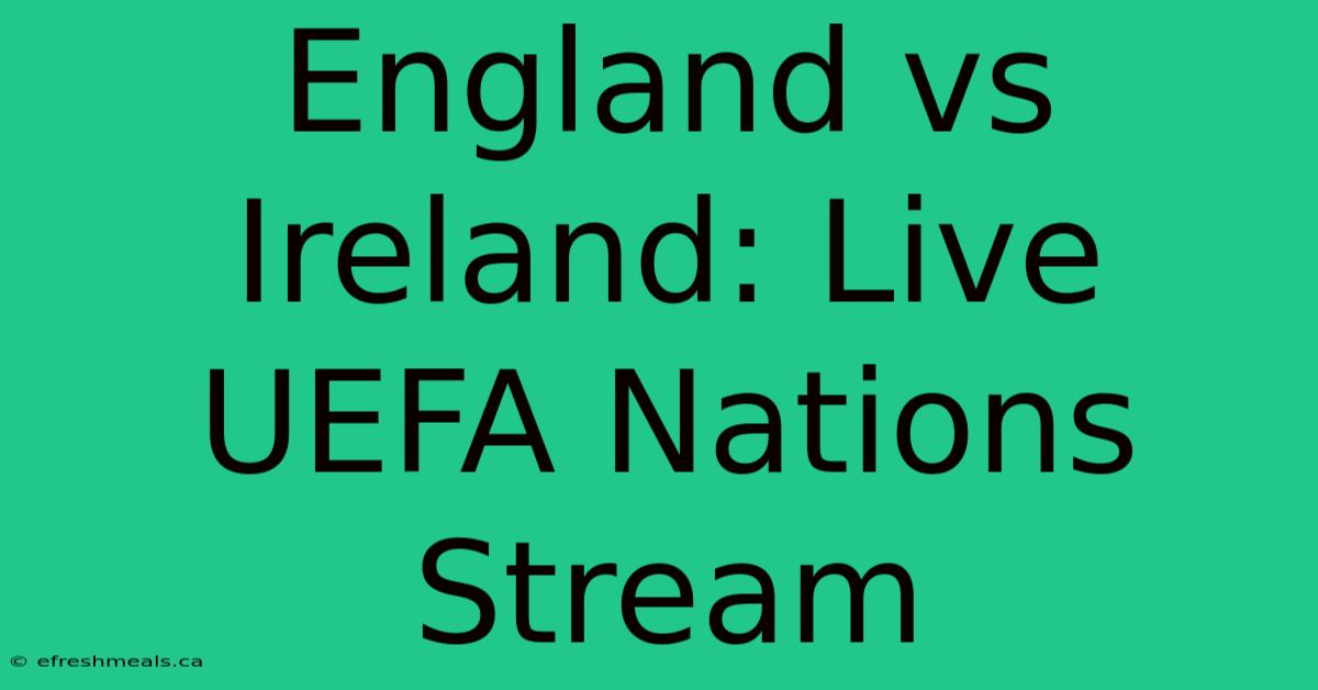 England Vs Ireland: Live UEFA Nations Stream