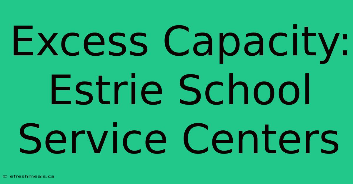 Excess Capacity: Estrie School Service Centers