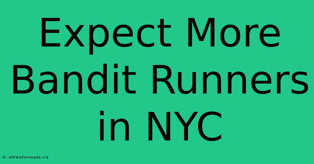 Expect More Bandit Runners In NYC