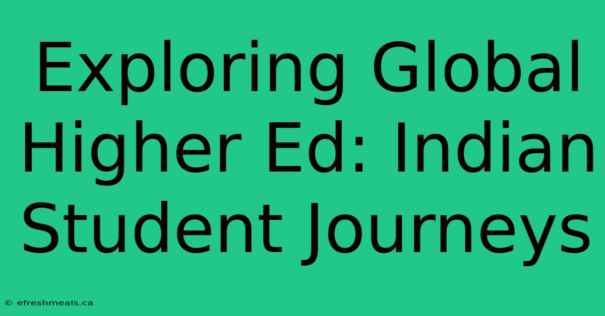 Exploring Global Higher Ed: Indian Student Journeys