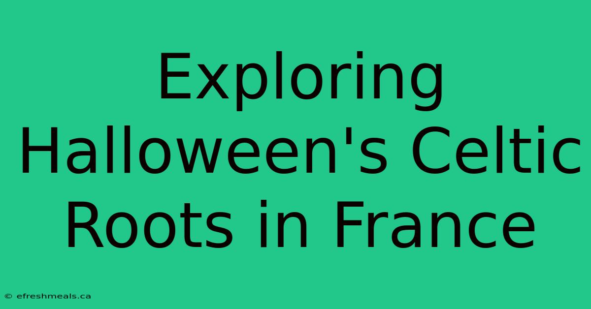 Exploring Halloween's Celtic Roots In France 