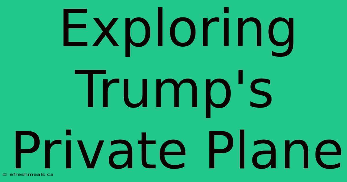 Exploring Trump's Private Plane