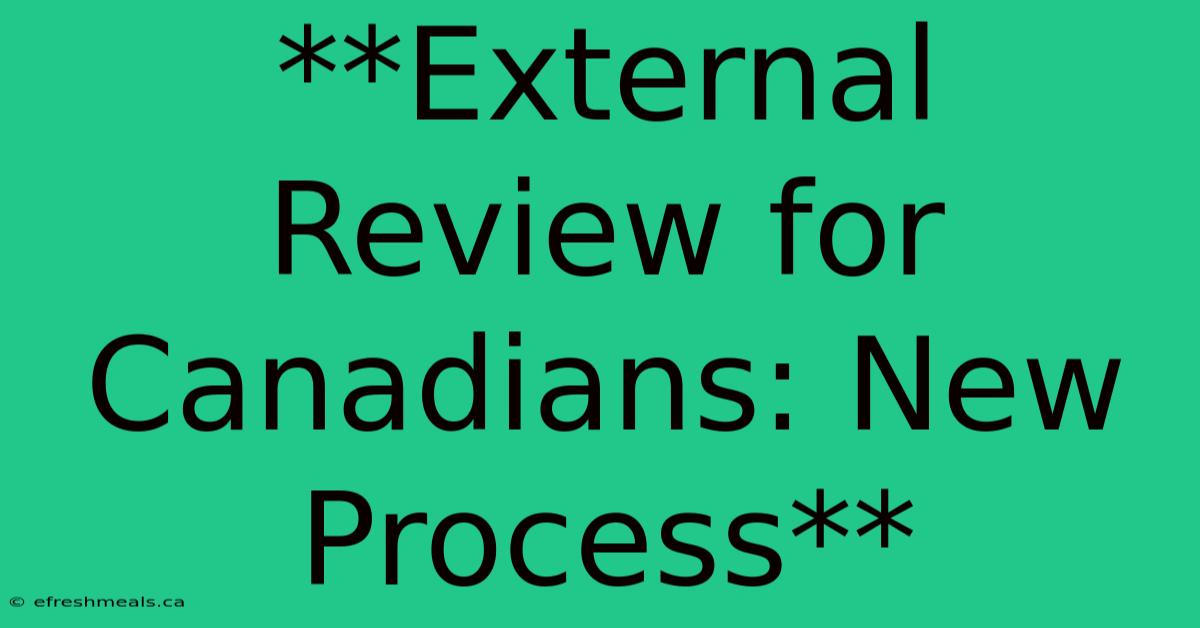 **External Review For Canadians: New Process**