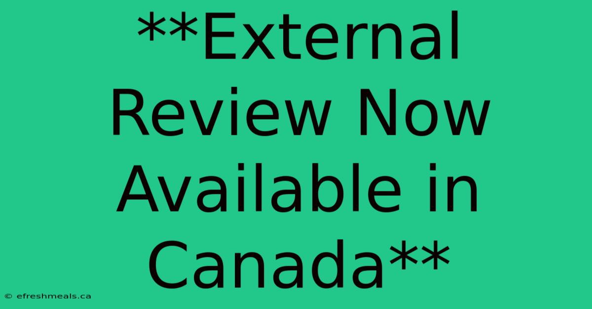 **External Review Now Available In Canada**