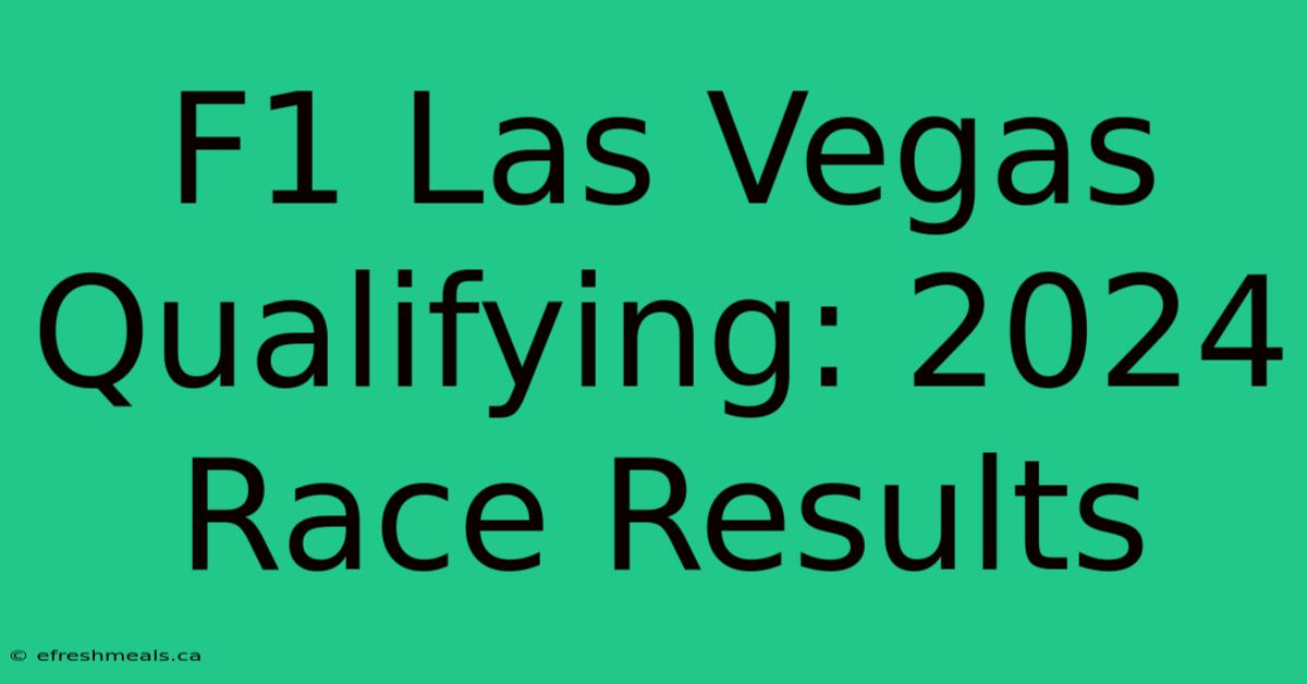 F1 Las Vegas Qualifying: 2024 Race Results