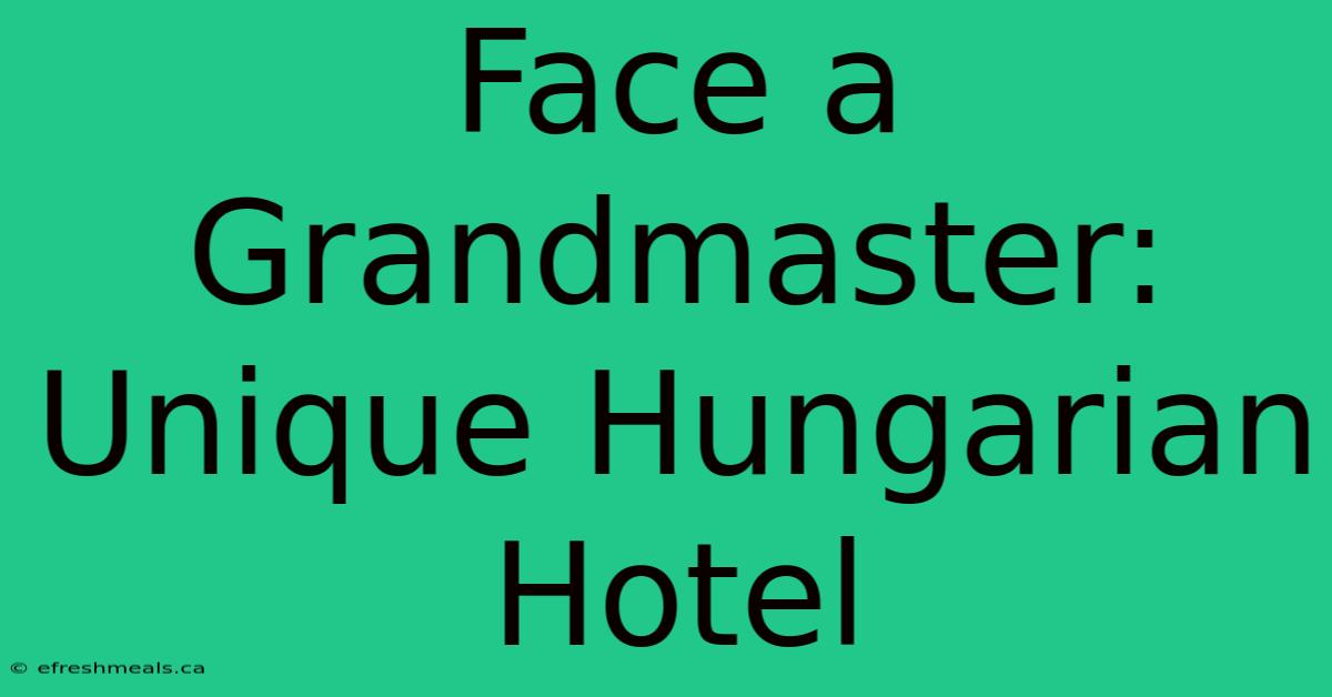 Face A Grandmaster: Unique Hungarian Hotel