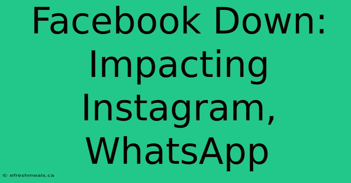 Facebook Down: Impacting Instagram, WhatsApp