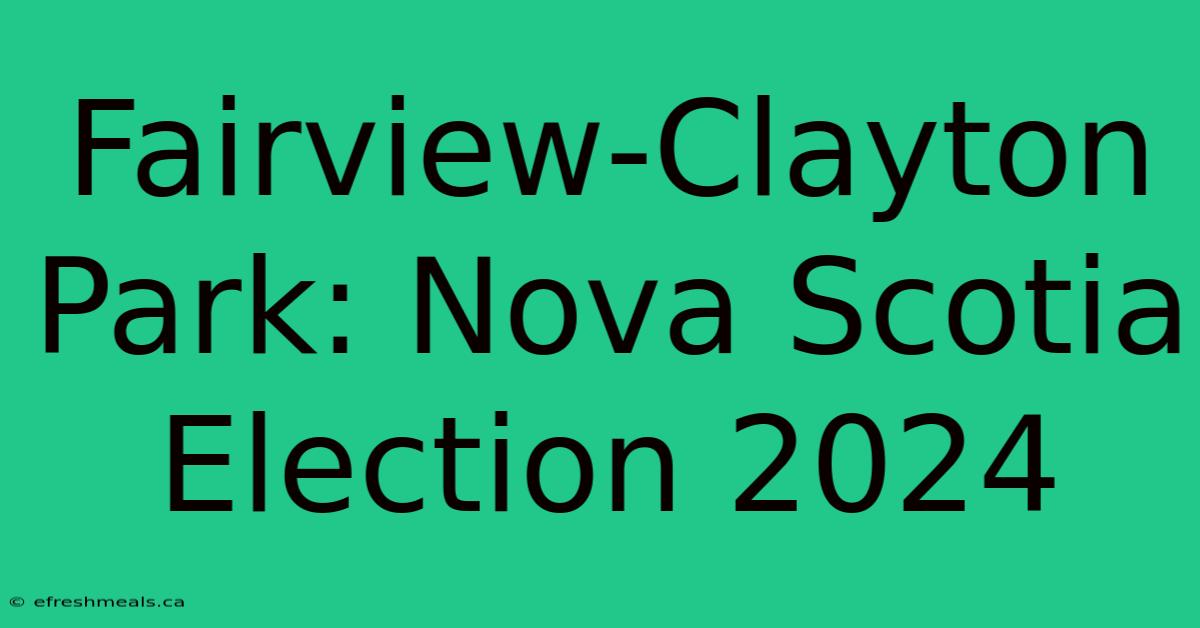 Fairview-Clayton Park: Nova Scotia Election 2024